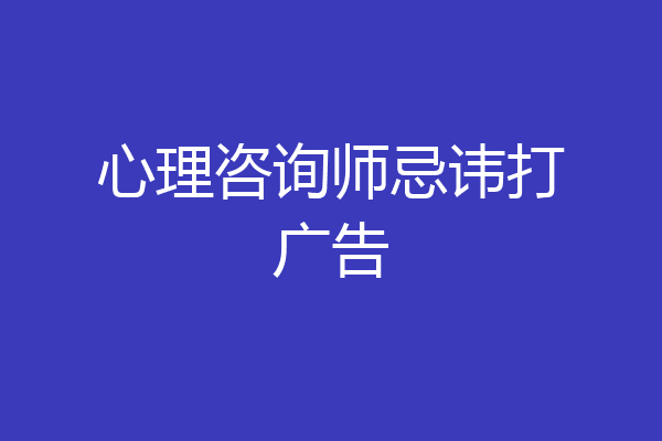 心理咨询师忌讳打广告