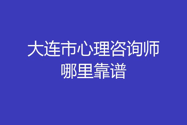 大连市心理咨询师哪里靠谱