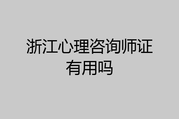 浙江心理咨询师证有用吗