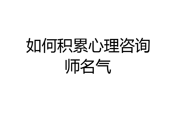 如何积累心理咨询师名气