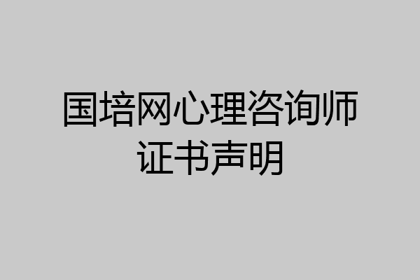 国培网心理咨询师证书声明