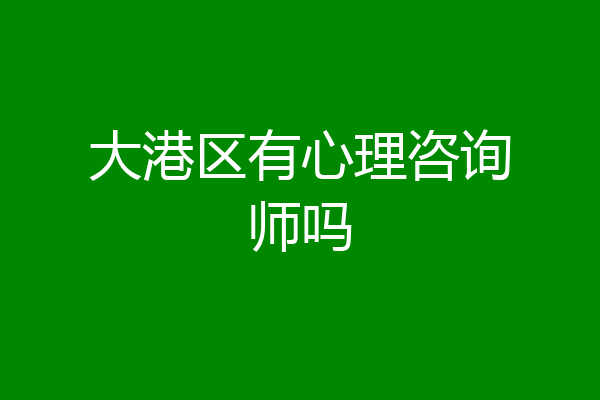 大港区有心理咨询师吗