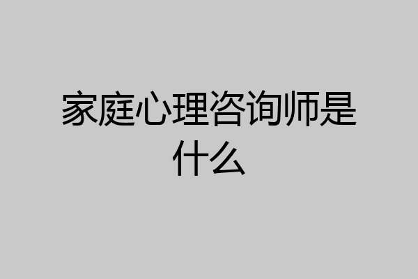 家庭心理咨询师是什么