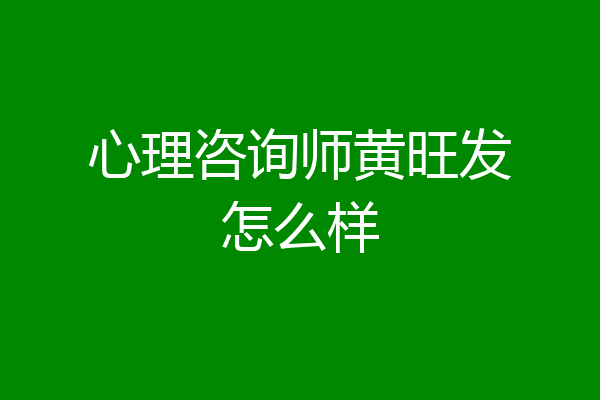 心理咨询师黄旺发怎么样