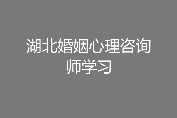 湖北婚姻心理咨询师学习