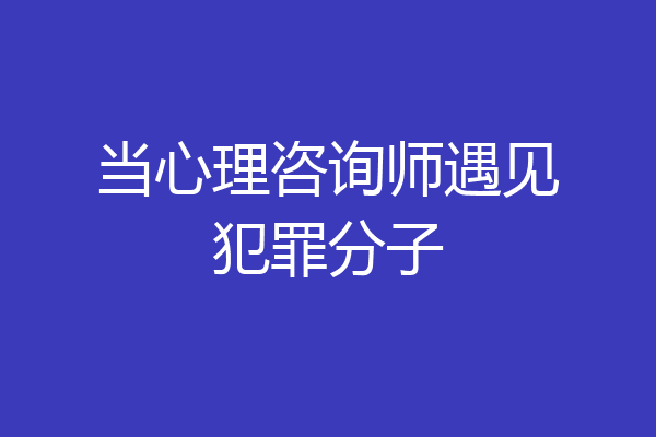 当心理咨询师遇见犯罪分子