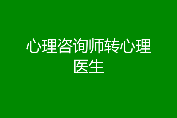 心理咨询师转心理医生
