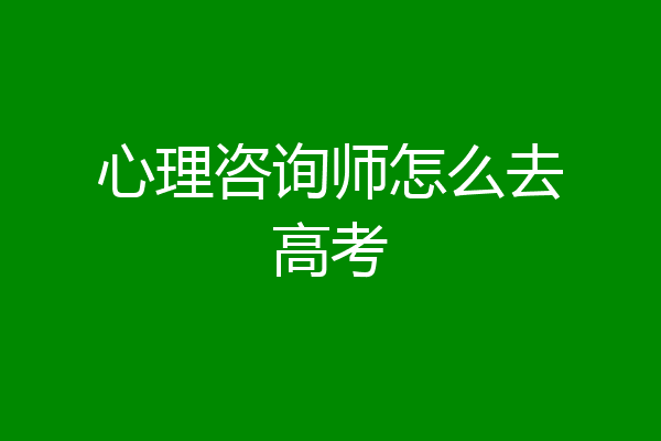 心理咨询师怎么去高考