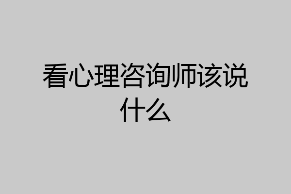 看心理咨询师该说什么