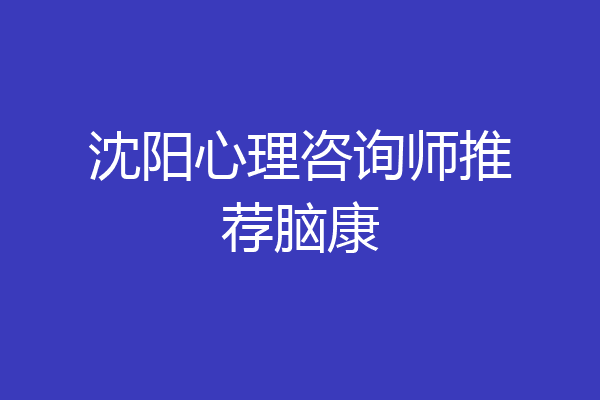 沈阳心理咨询师推荐脑康