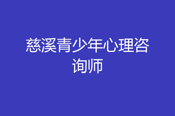 慈溪青少年心理咨询师