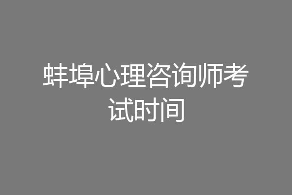 蚌埠心理咨询师考试时间