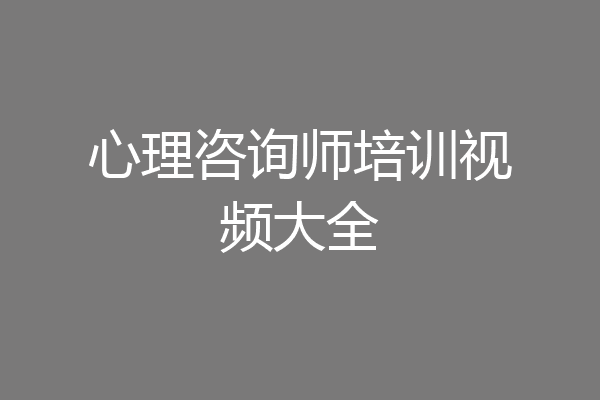 心理咨询师培训视频大全