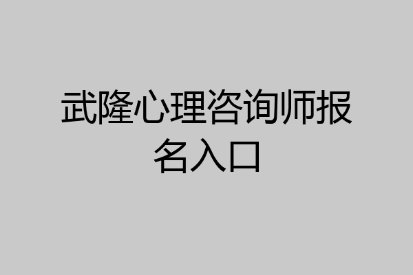 武隆心理咨询师报名入口