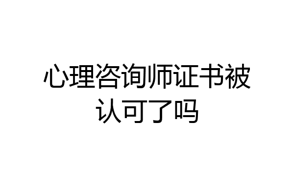 心理咨询师证书被认可了吗