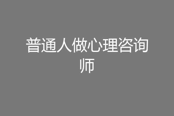 普通人做心理咨询师