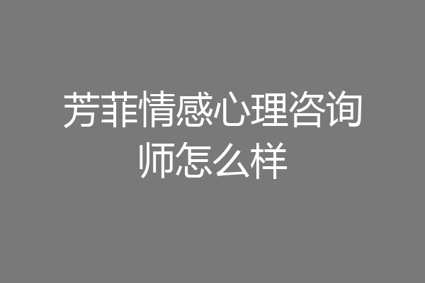 芳菲情感心理咨询师怎么样