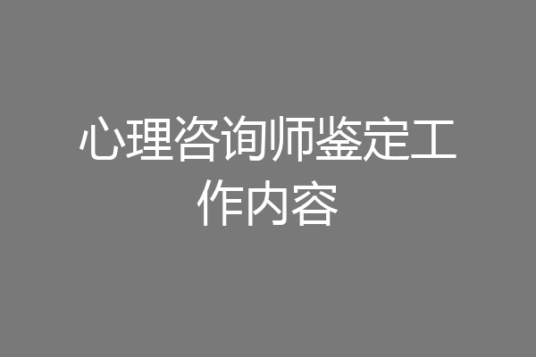 心理咨询师鉴定工作内容