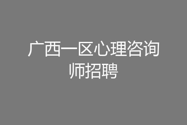 广西一区心理咨询师招聘