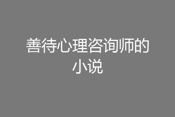 善待心理咨询师的小说