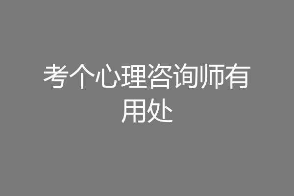 考个心理咨询师有用处