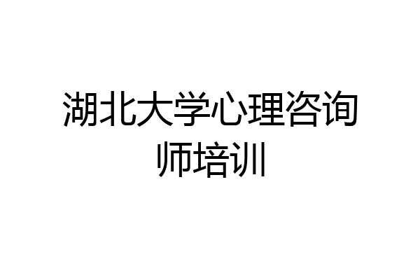 湖北大学心理咨询师培训