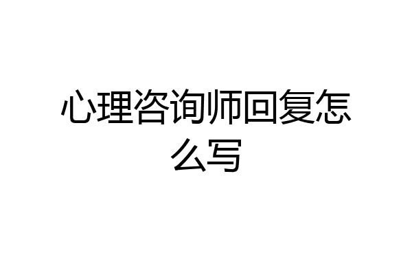 心理咨询师回复怎么写