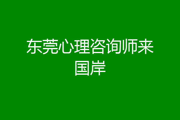 东莞心理咨询师来国岸