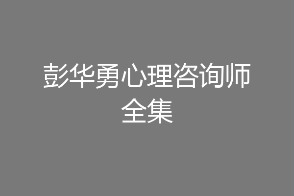 彭华勇心理咨询师全集