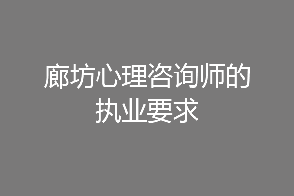 廊坊心理咨询师的执业要求