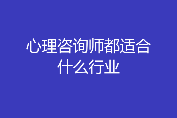 心理咨询师都适合什么行业