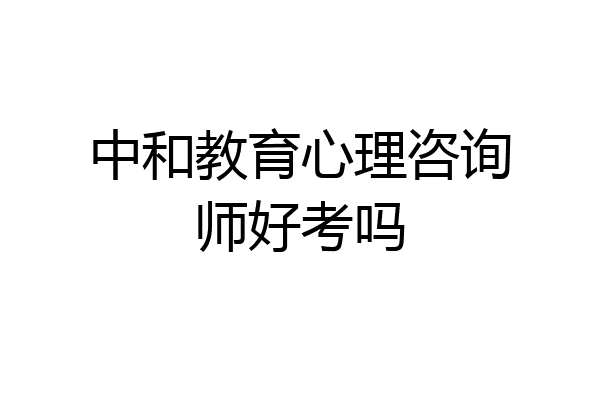 中和教育心理咨询师好考吗