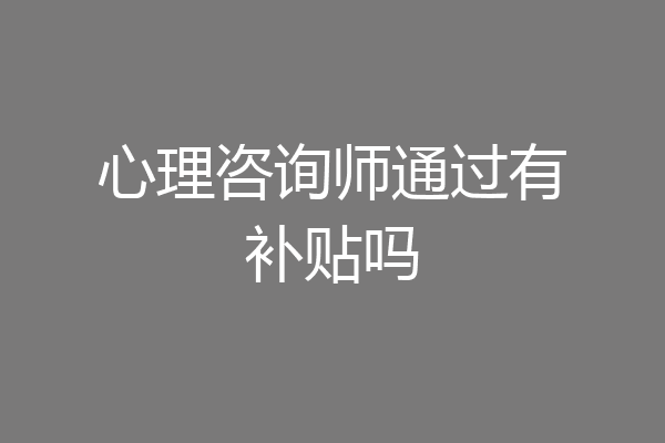 心理咨询师通过有补贴吗