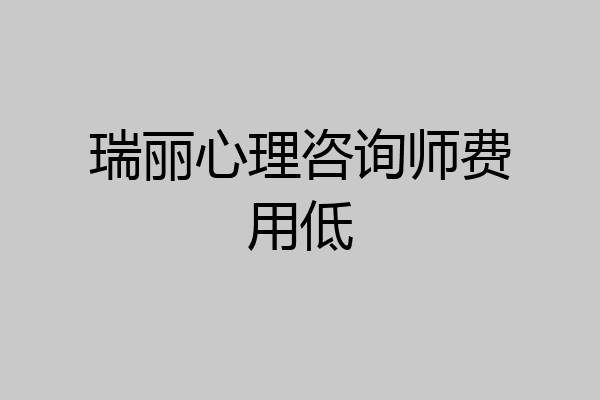瑞丽心理咨询师费用低