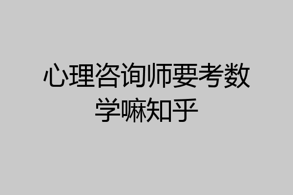 心理咨询师要考数学嘛知乎