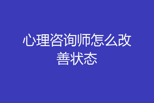 心理咨询师怎么改善状态