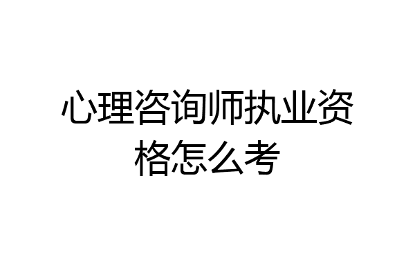心理咨询师执业资格怎么考