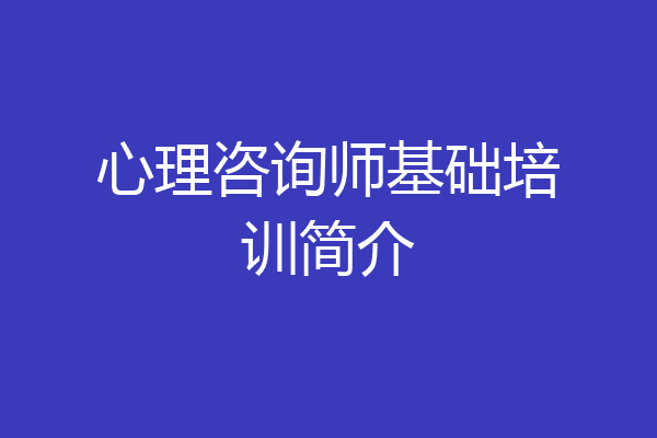 心理咨询师基础培训简介