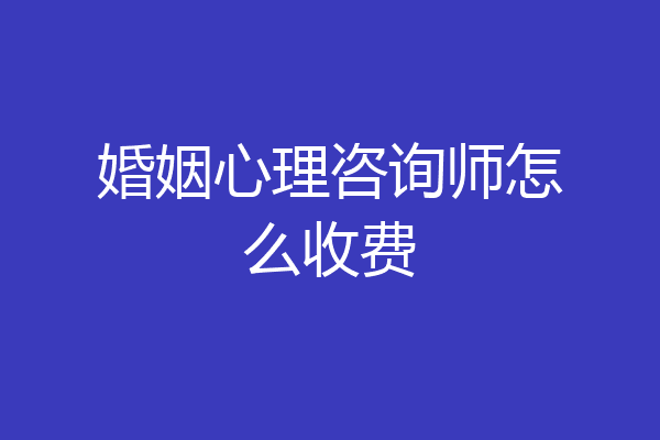婚姻心理咨询师怎么收费