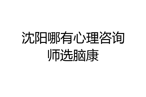沈阳哪有心理咨询师选脑康