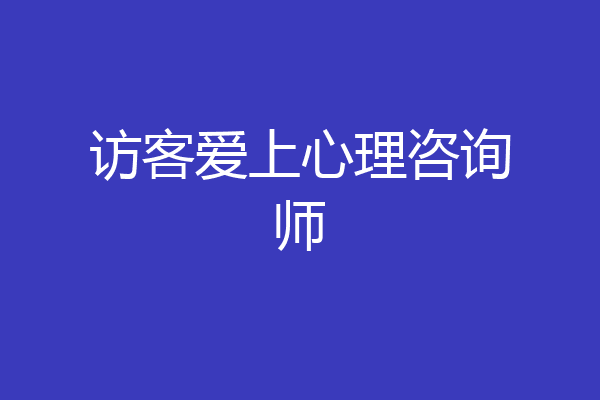 访客爱上心理咨询师