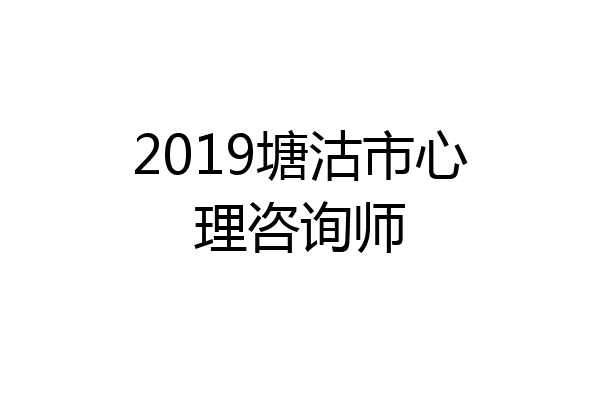 2019塘沽市心理咨询师