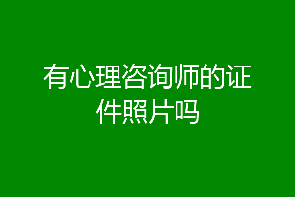 有心理咨询师的证件照片吗