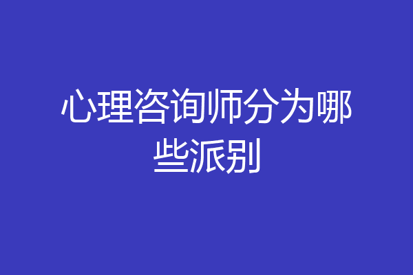 心理咨询师分为哪些派别