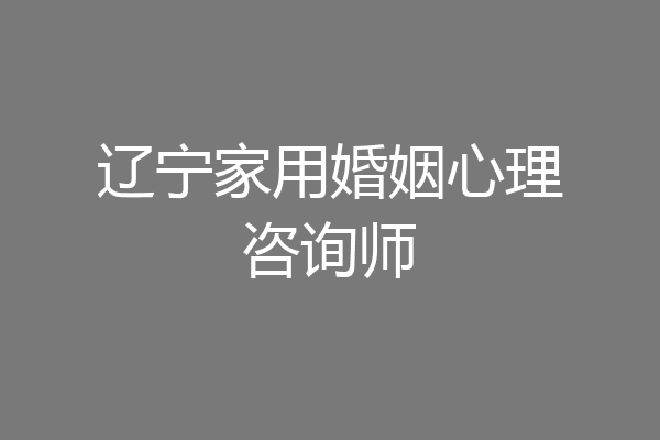 辽宁家用婚姻心理咨询师