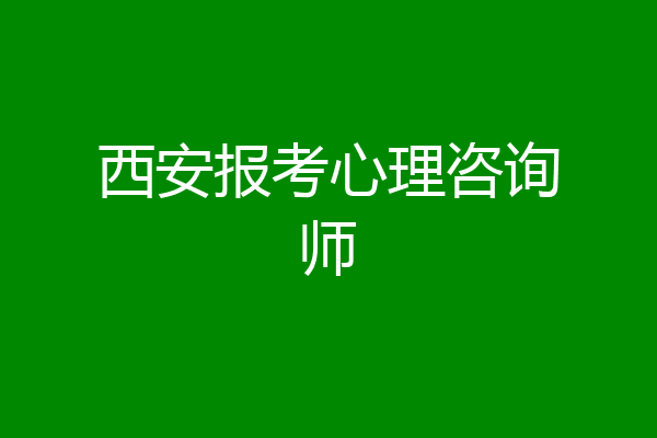 西安报考心理咨询师