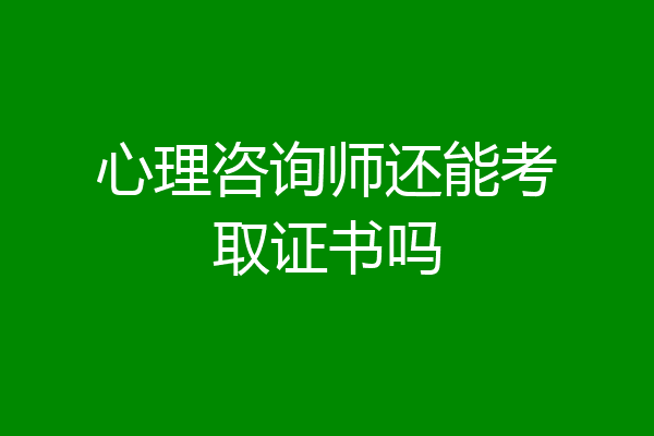 心理咨询师还能考取证书吗