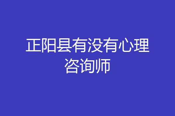 正阳县有没有心理咨询师