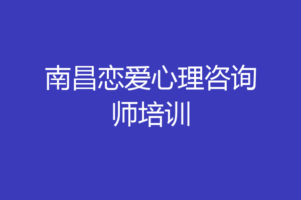 南昌恋爱心理咨询师培训