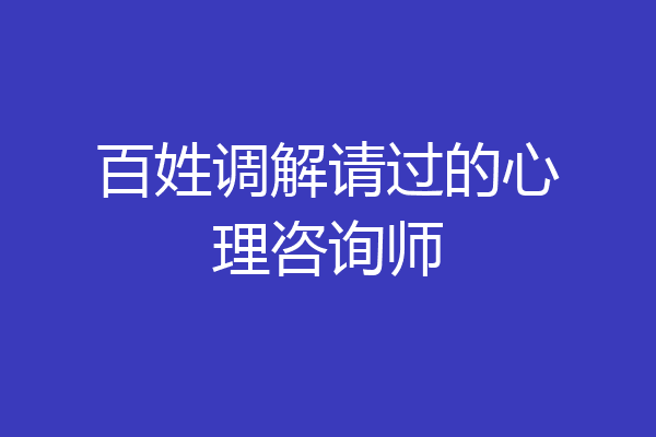百姓调解请过的心理咨询师
